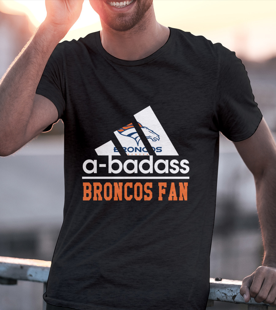 Denver Broncos A-Badass Broncos Fan T-Shirt