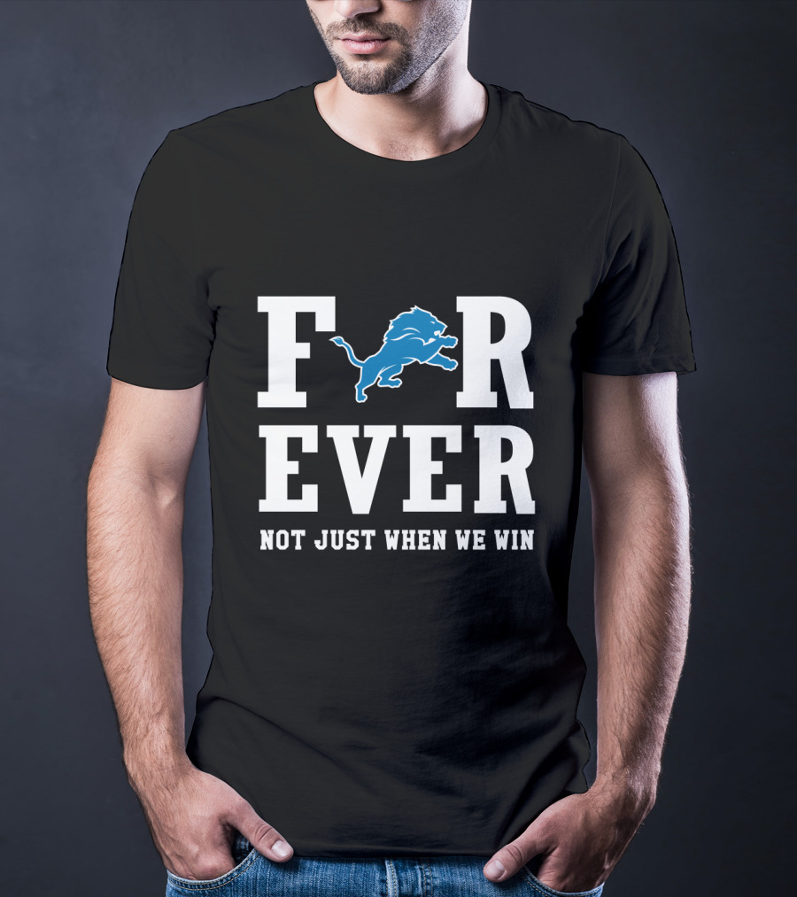 Detroit Lions Forever Not Just When We Win For Fans T-Shirt