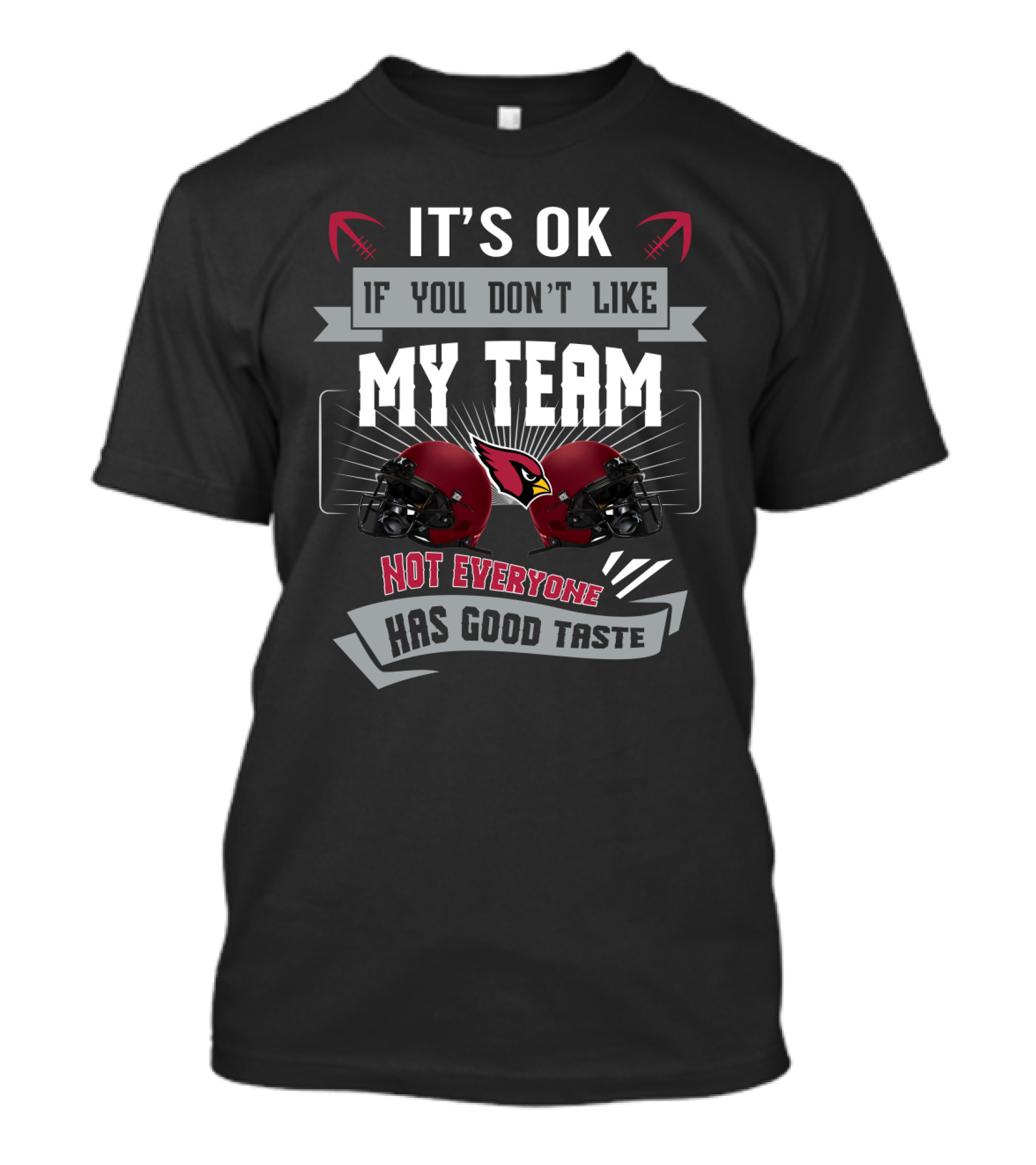 It's Ok If You Don't Like My Team Not Everyone Has Good Taste Arizona Cardinals T-Shirt