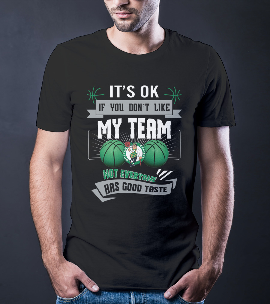 It's Ok If You Don't Like My Team Boston Celtics Not Everyone Has Good Taste T-Shirt