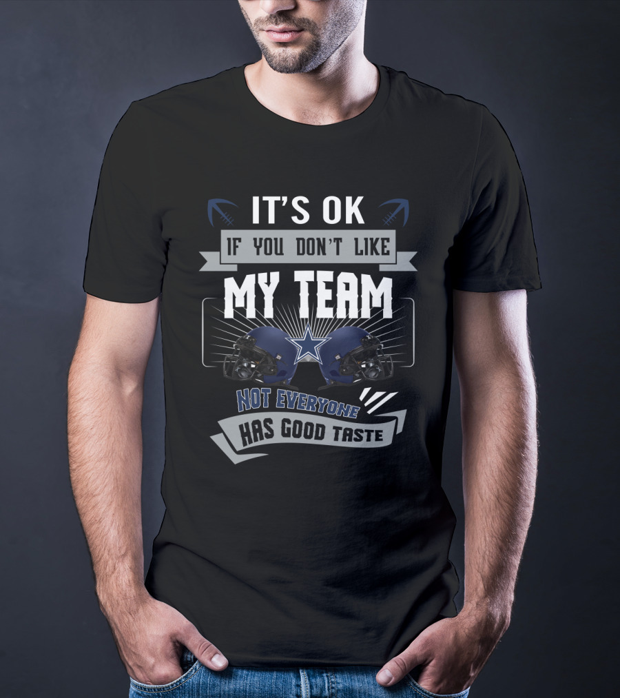 It's Ok If You Don't Like My Team Not Everyone Has Good Taste Dallas Cowboys Fans T-Shirt