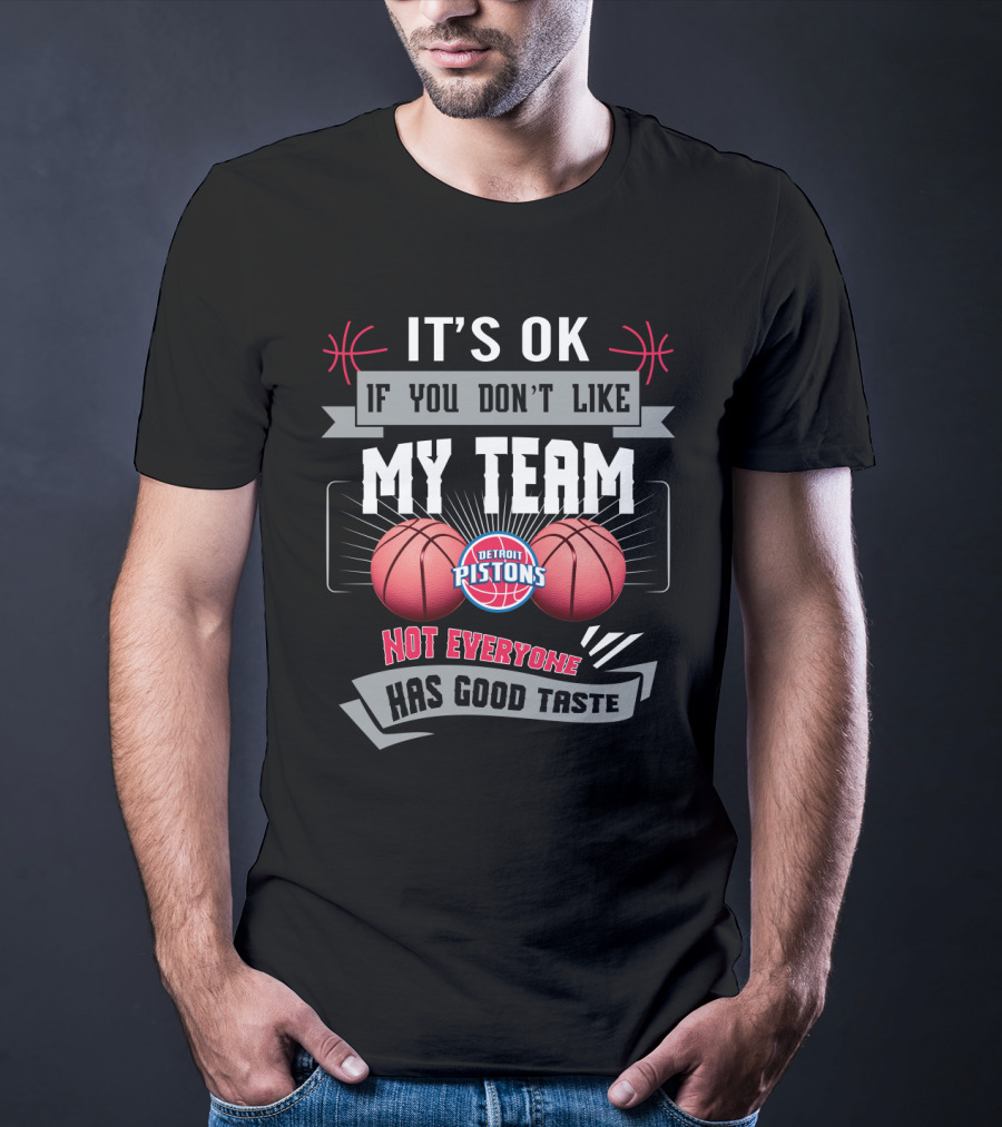 It's Ok If You Don't Like My Team Detroit Pistons Not Everyone Has Good Taste T-Shirt