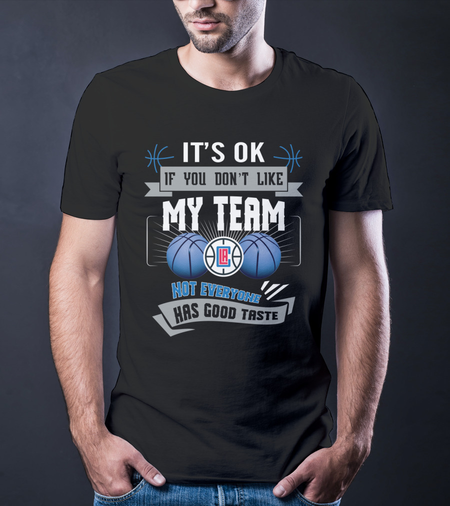 It's Ok If You Don't Like My Team Not Everyone Has Good Taste La Clippers T-Shirt