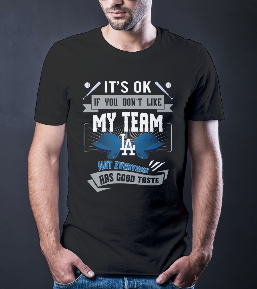 It's OK If You Don't Like My Team Los Angeles Dodgers Not Everyone Has Good Taste T-Shirt