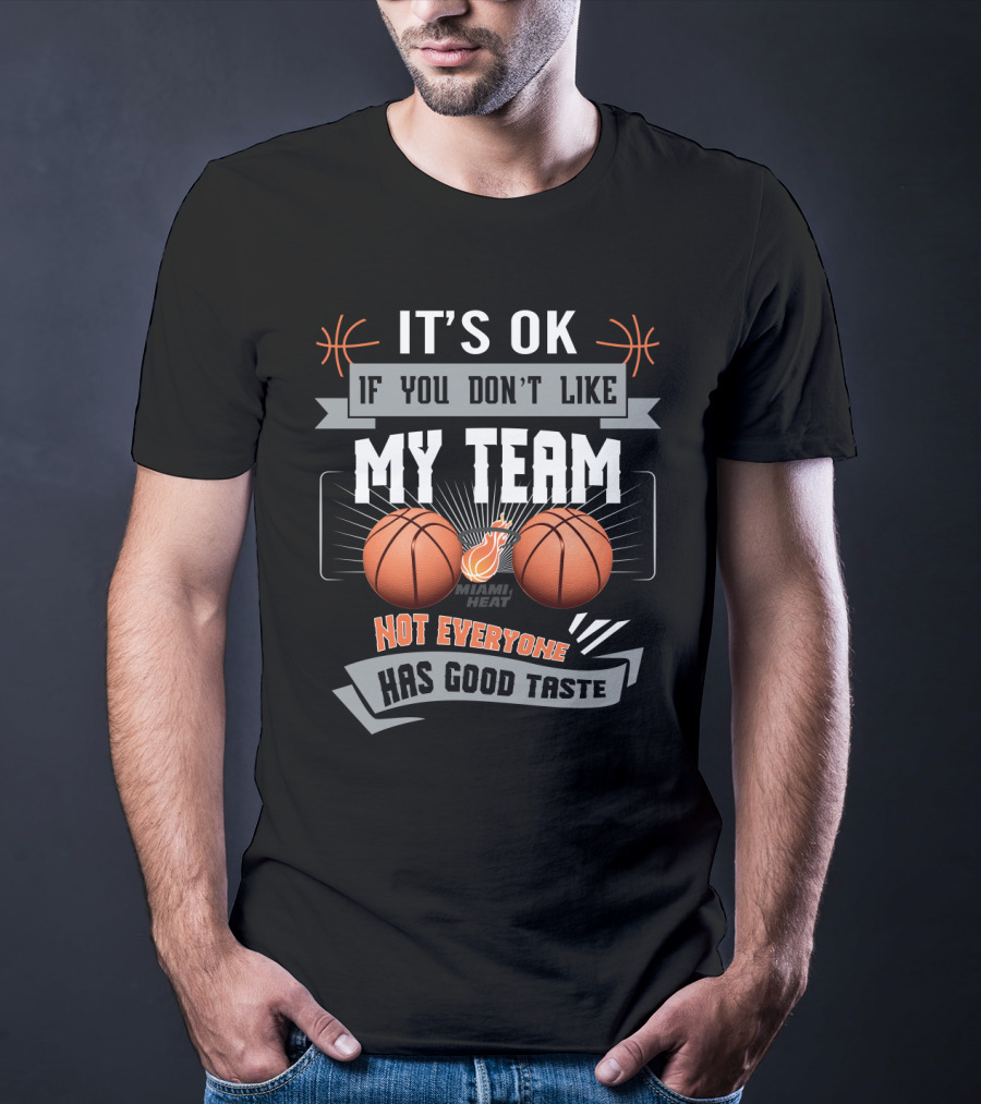 It's Ok If You Don't Like My Team Miami Heat Not Everyone Has Good Taste T-Shirt