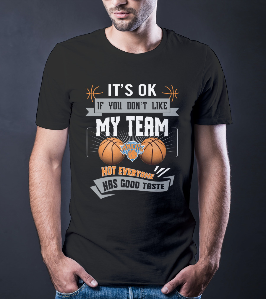 It's Ok If You Don't Like My Team New York Knicks Not Everyone Has Good Taste T-Shirt