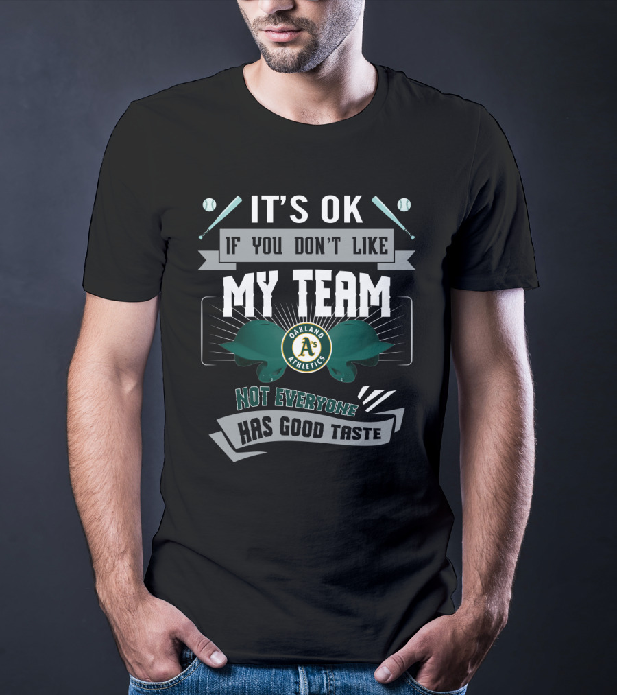 It's OK If You Don't Like My Team Oakland Athletics Not Everyone Has Good Taste T-Shirt