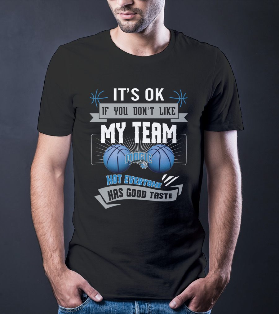 It's Ok If You Don't Like My Team Magic Not Everyone Has Good Taste T-Shirt