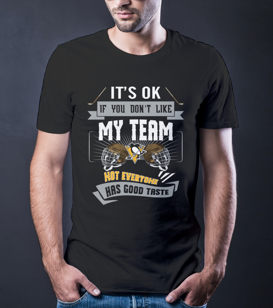 It's OK If You Don't Like My Team, Not Everyone Has Good Taste Pittsburgh Penguins T-Shirt