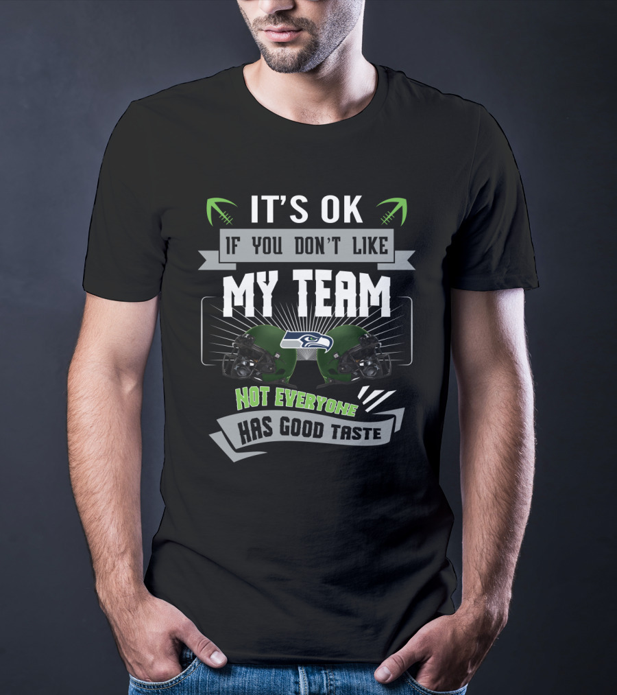 It's Ok If You Don't Like My Team Not Everyone Has Good Taste Seattle Seahawks Fans T-Shirt
