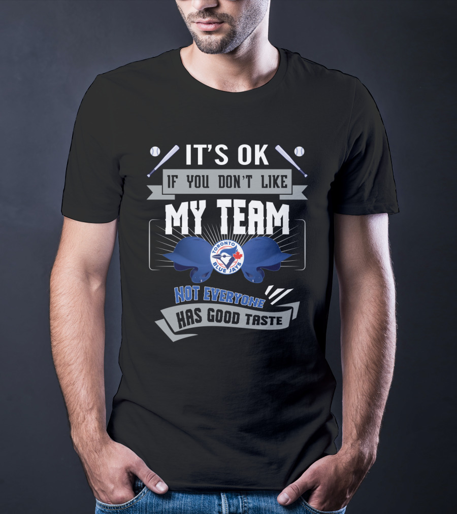 It's OK If You Don't Like My Team Toronto Blue Jays Not Everyone Has Good Taste T-Shirt