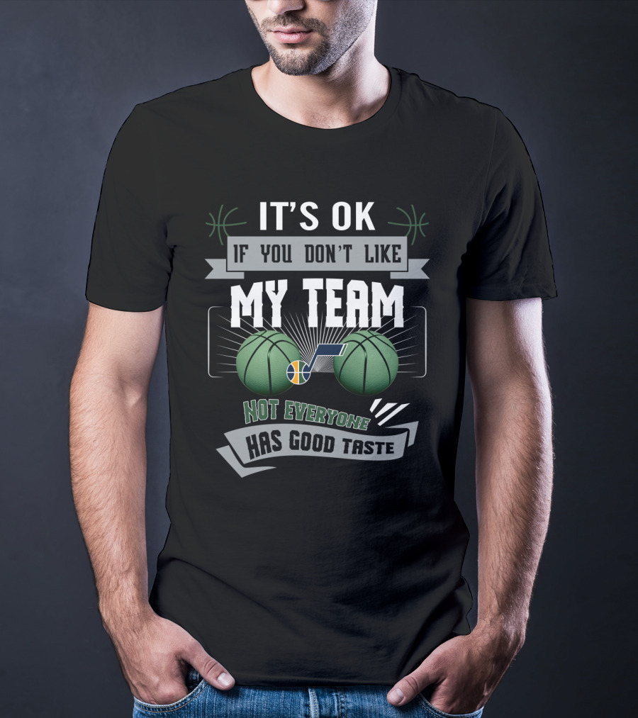 It's Ok If You Don't Like My Team Not Everyone Has Good Taste Utah Jazz T-Shirt