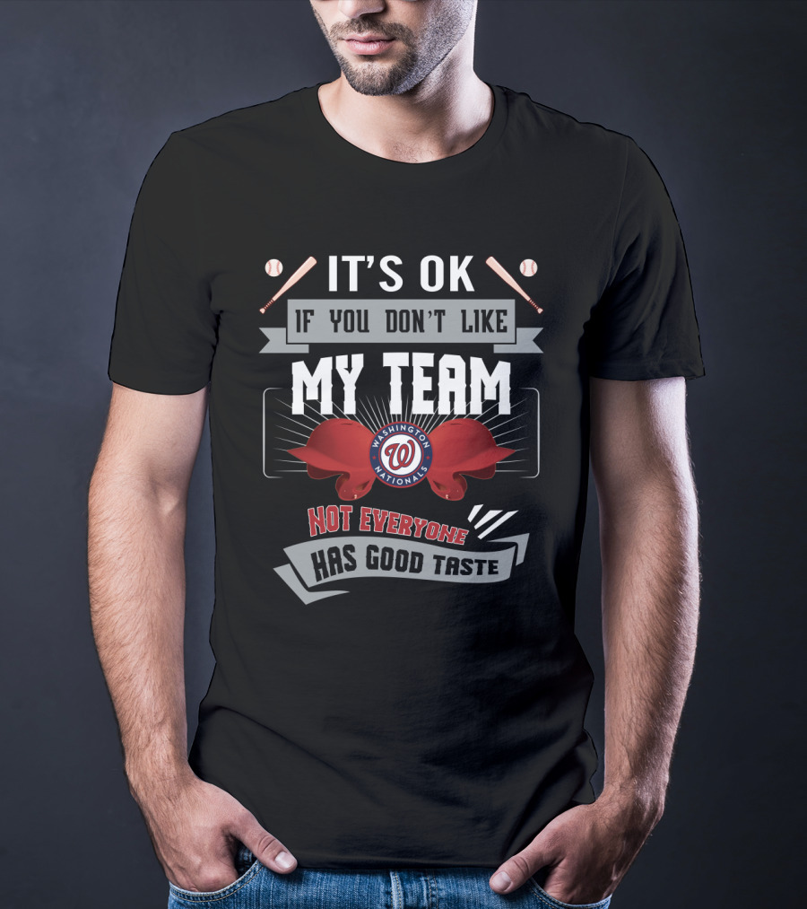 It's OK If You Don't Like My Team Washington Nationals Not Everyone Has Good Taste T-Shirt