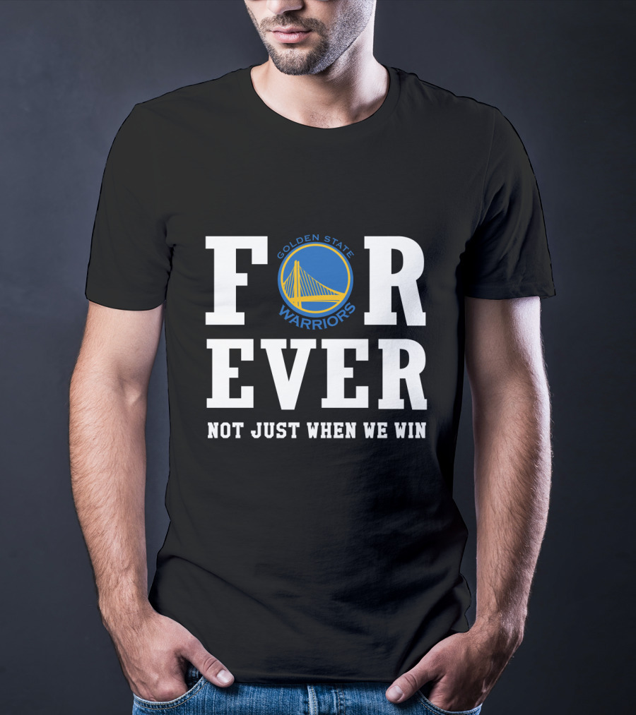 Golden State Warriors Forever Not Just When We Win T-Shirt