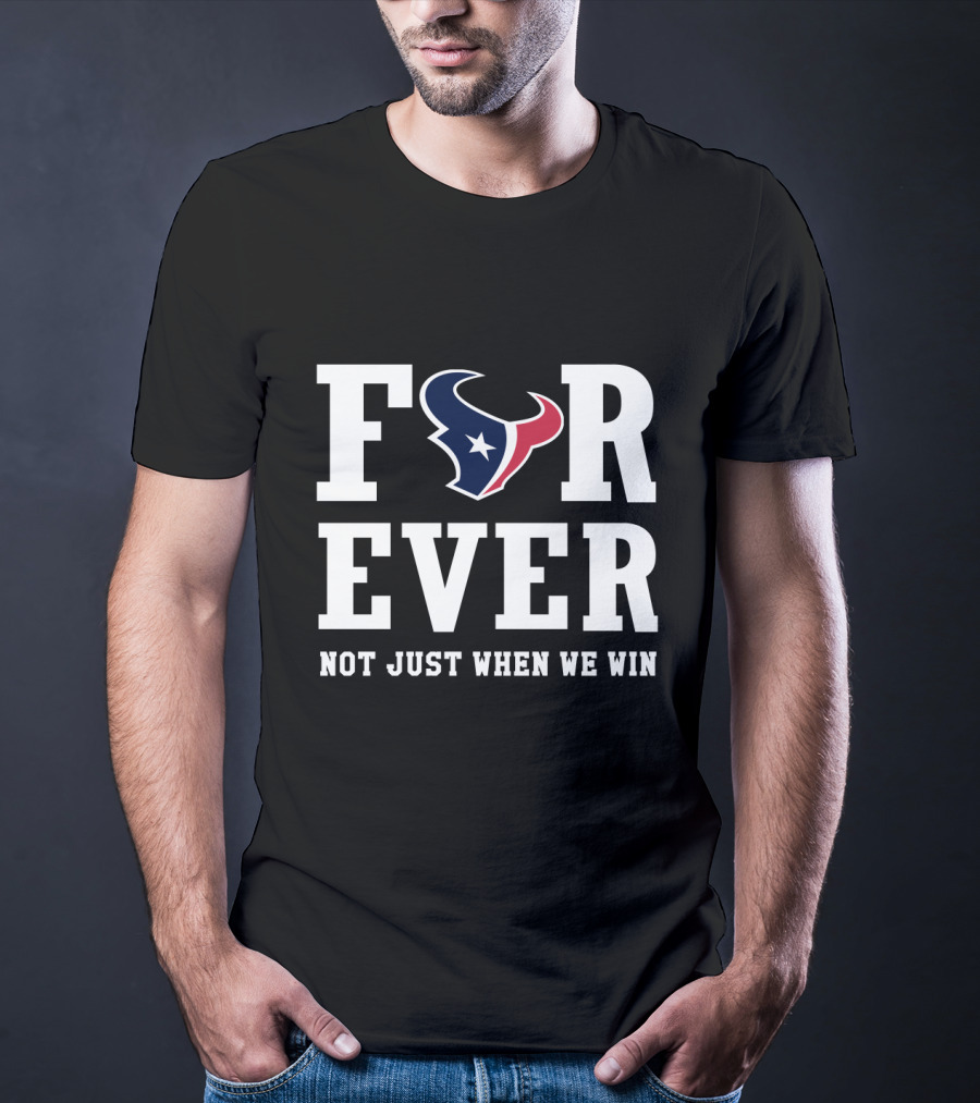 Houston Texans Forever Not Just When We Win T-Shirt