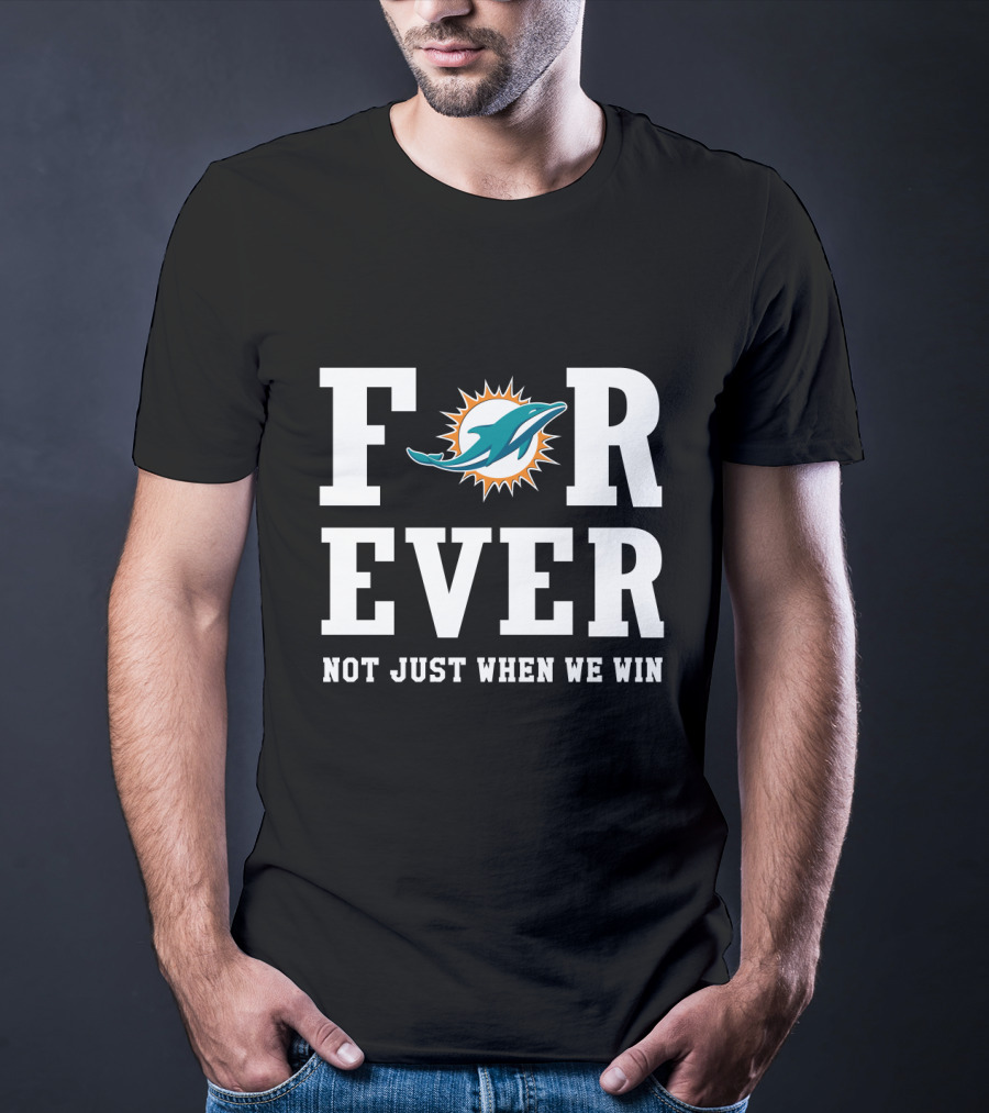 Miami Dolphins Forever Not Just When We Win T-Shirt