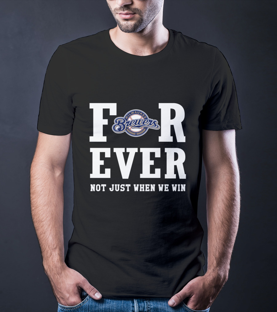 Milwaukee Brewers Forever Not Just When We Win T-Shirt