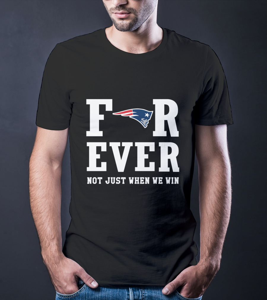 New England Patriots Forever Not Just When We Win T-Shirt