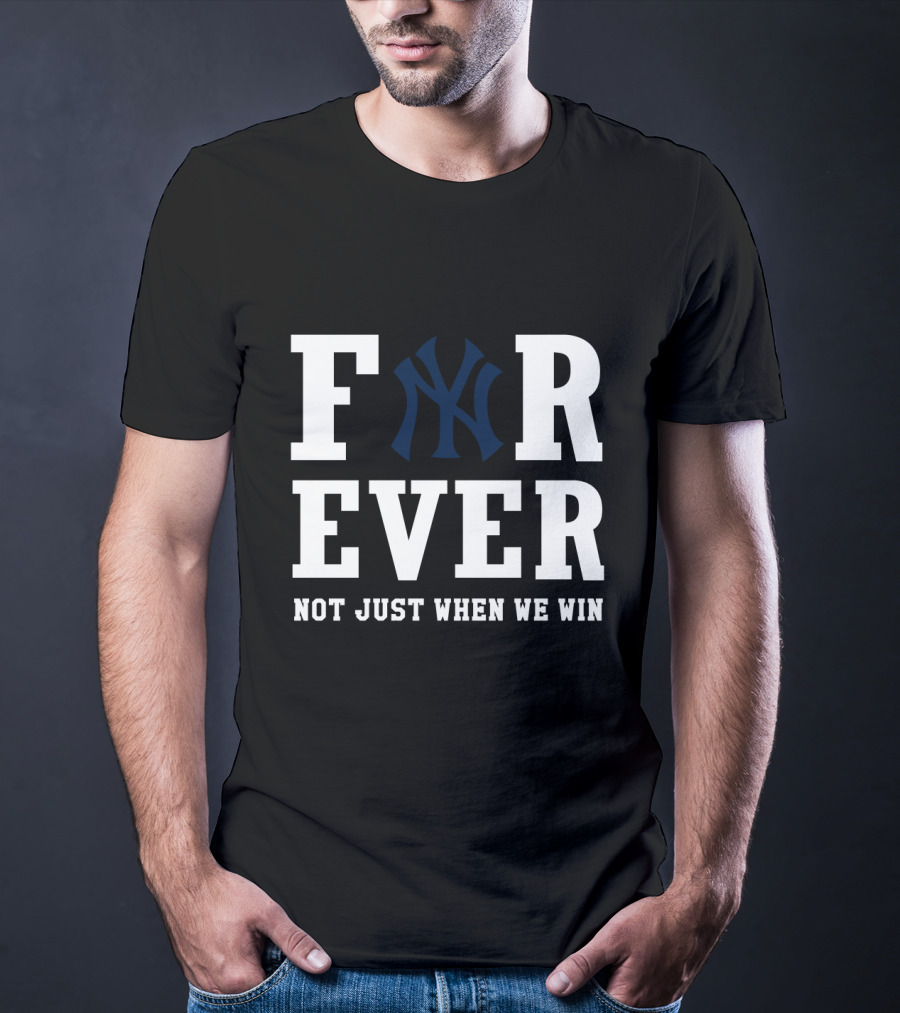 Forever New York Yankees Not Just When We Win T-Shirt