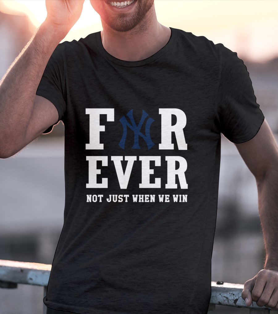 Forever New York Yankees Not Just When We Win T-Shirt