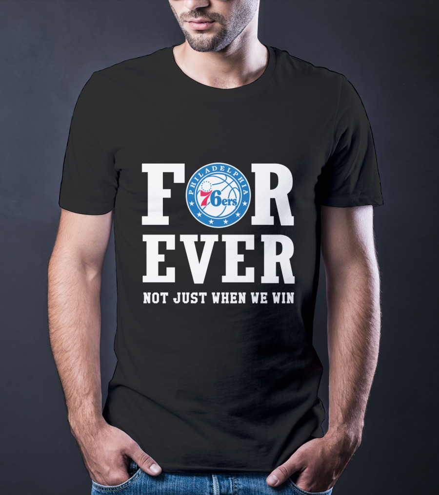Philadelphia 76ers Forever Not Just When We Win T-Shirt