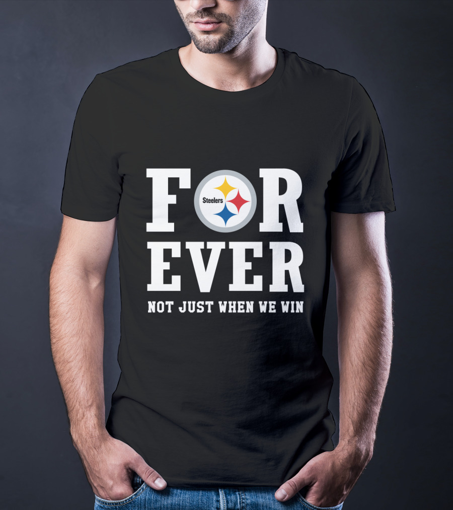 Pittsburgh Steelers Forever Not Just When We Win T-Shirt
