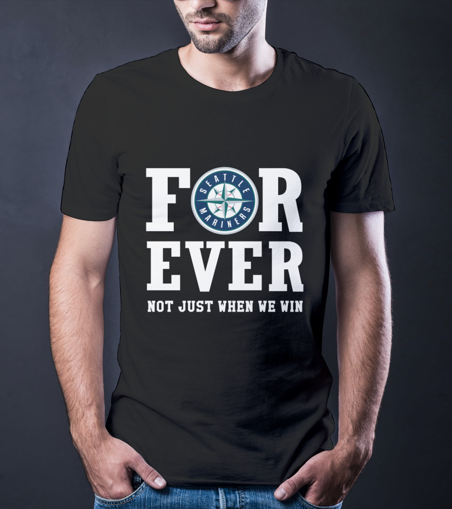 Seattle Mariners Forever Not Just When We Win Fan Loyalty T-Shirt
