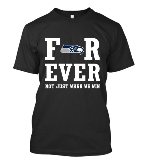 Seattle Seahawks Forever Fan Pride Not Just When We Win T-Shirt