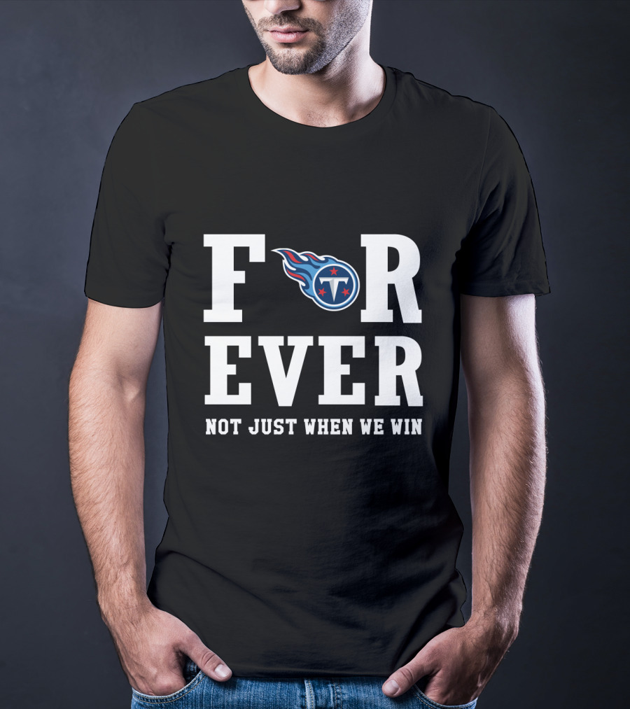 Tennessee Titans Forever Not Just When We Win T-Shirt