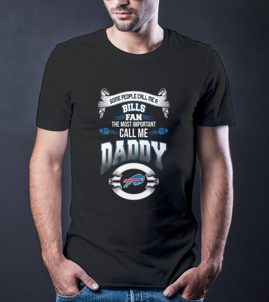 Some People Call Me A Bills Fan The Most Important Call Me Daddy Buffalo Bills Father's Day T-Shirt
