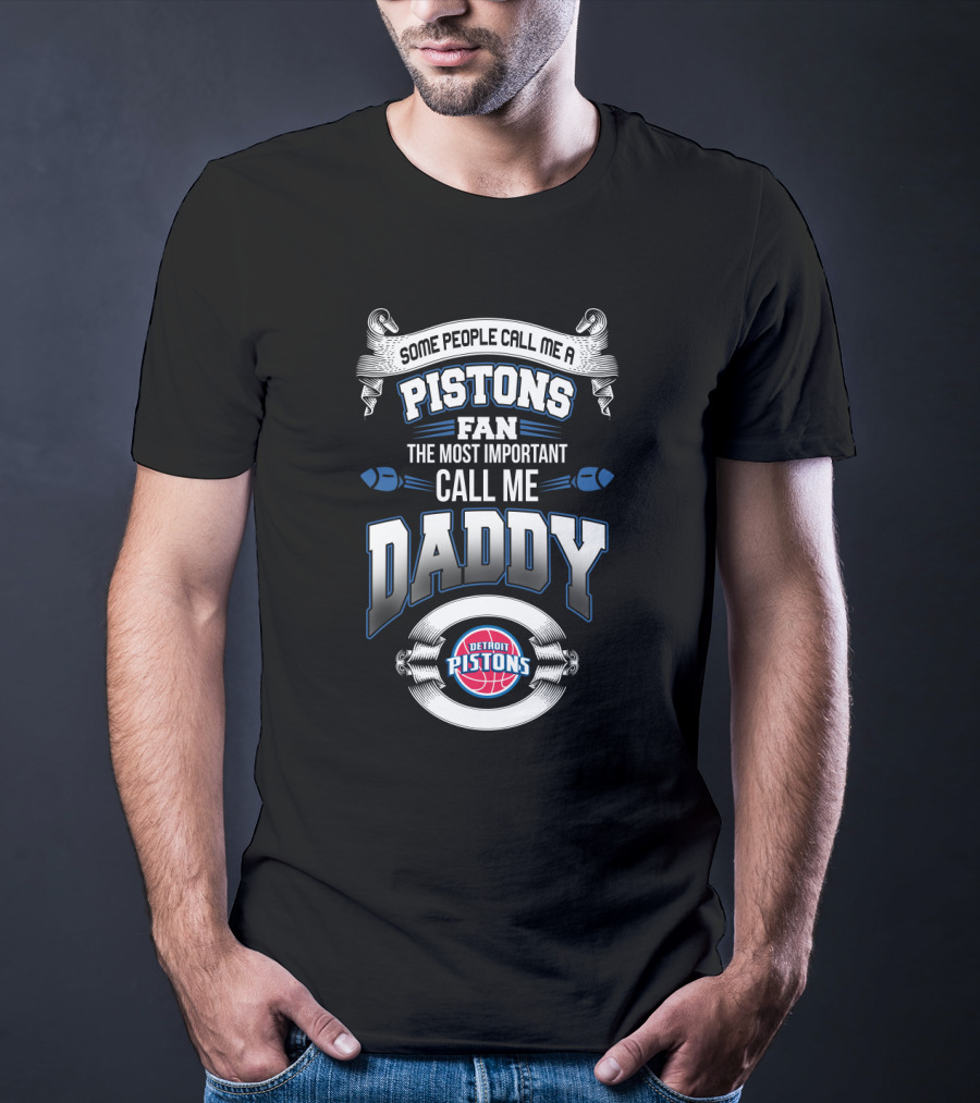 Some People Call Me A Pistons Fan The Most Important Call Me Daddy Detroit Pistons Father's Day T-Shirt