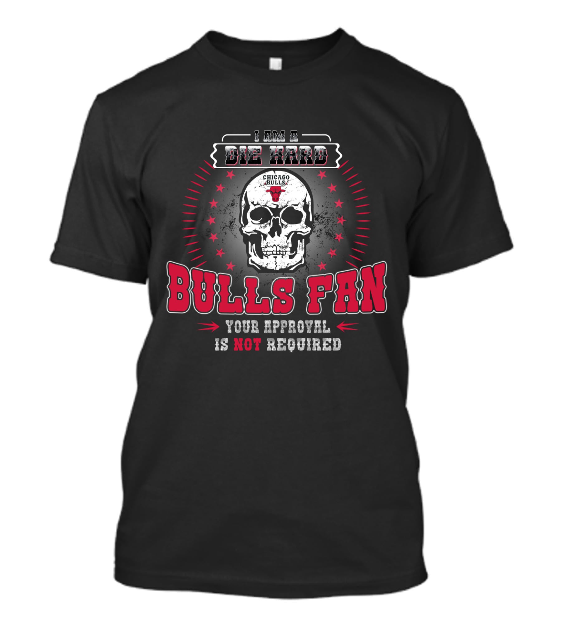 I Am A Die Hard Bulls Fan Your Approval Is Not Required Chicago Bulls T-Shirt