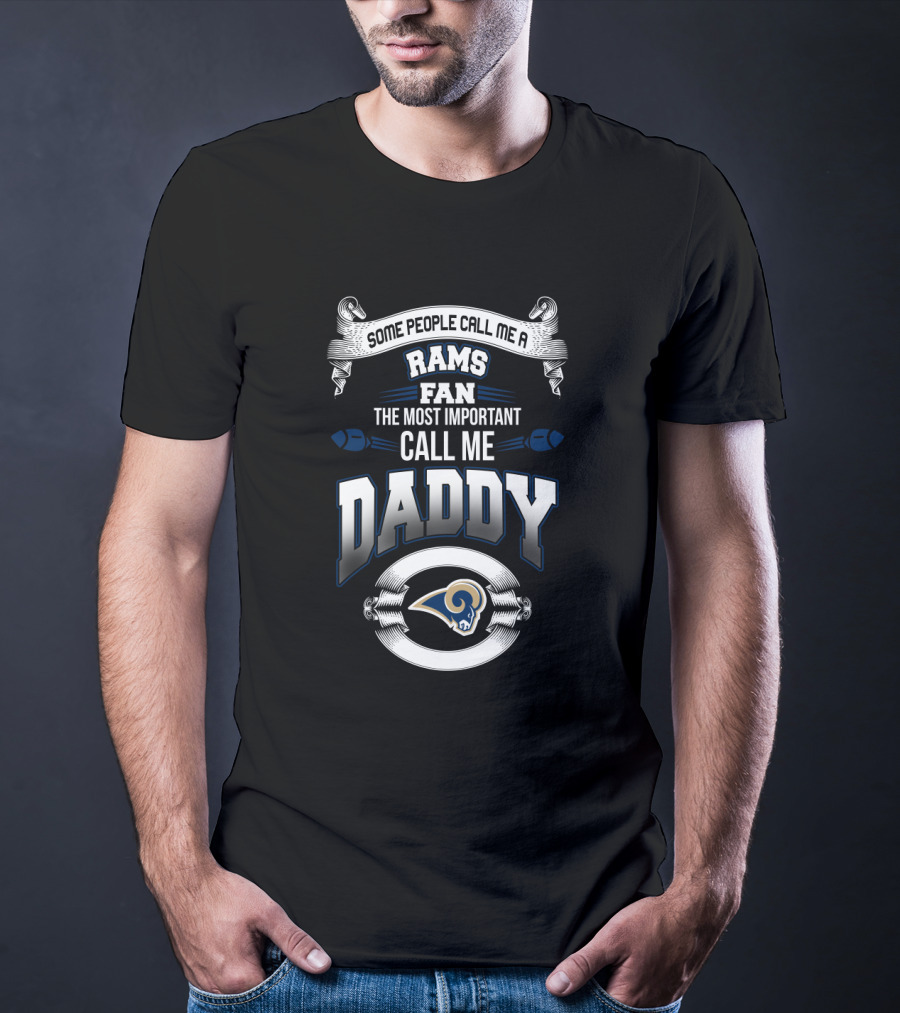 Some People Call Me A Rams Fan The Most Important Call Me Daddy T-Shirt