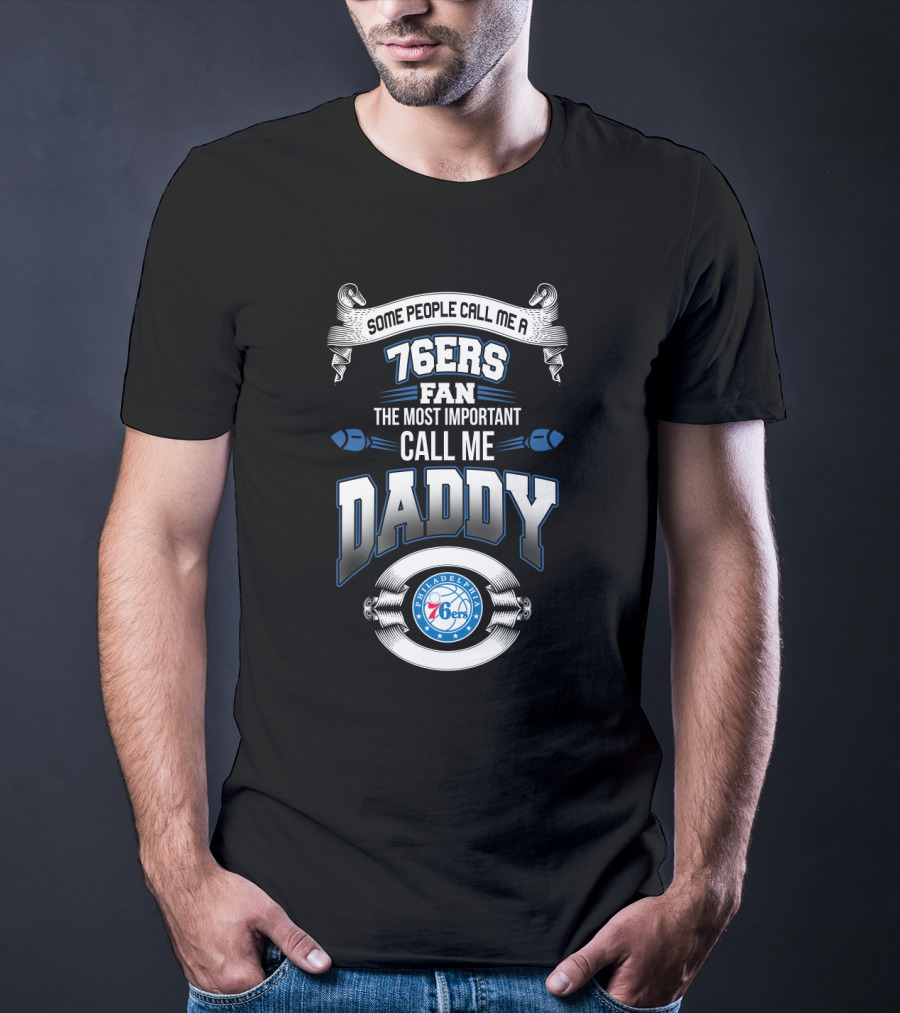 Some People Call Me A 76ers Fan The Most Important Call Me Daddy Philadelphia 76ers Father's Day T-Shirt