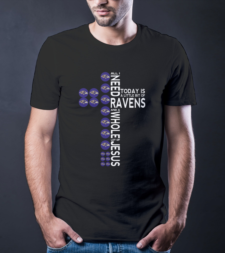 All I Need Today Is A Little Bit Of Ravens And A Whole Lot Of Jesus T-Shirt