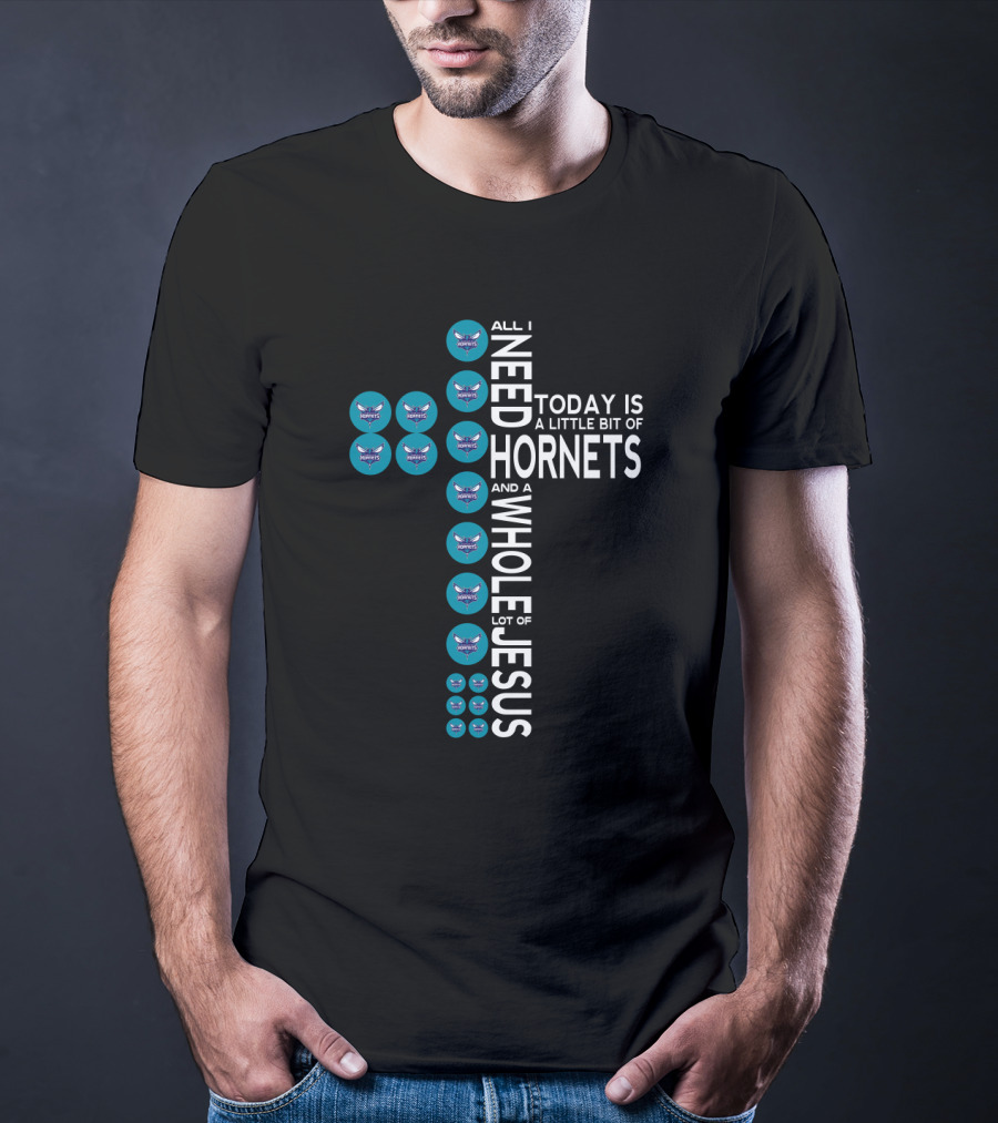 All I Need Today Is A Little Bit Of Hornets And A Whole Lot Of Jesus T-Shirt