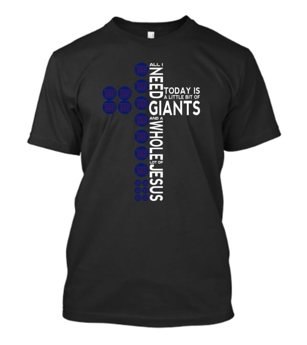 All I Need Today Is A Little Bit Of Giants And A Whole Lot Of Jesus T-Shirt