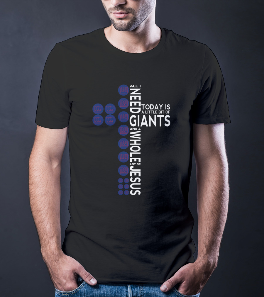 All I Need Today Is A Little Bit Of Giants And A Whole Lot Of Jesus T-Shirt