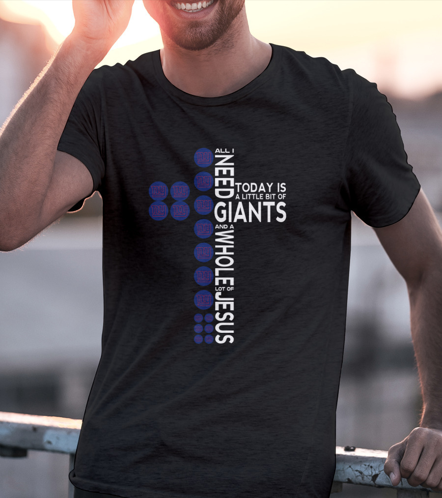 All I Need Today Is A Little Bit Of Giants And A Whole Lot Of Jesus T-Shirt