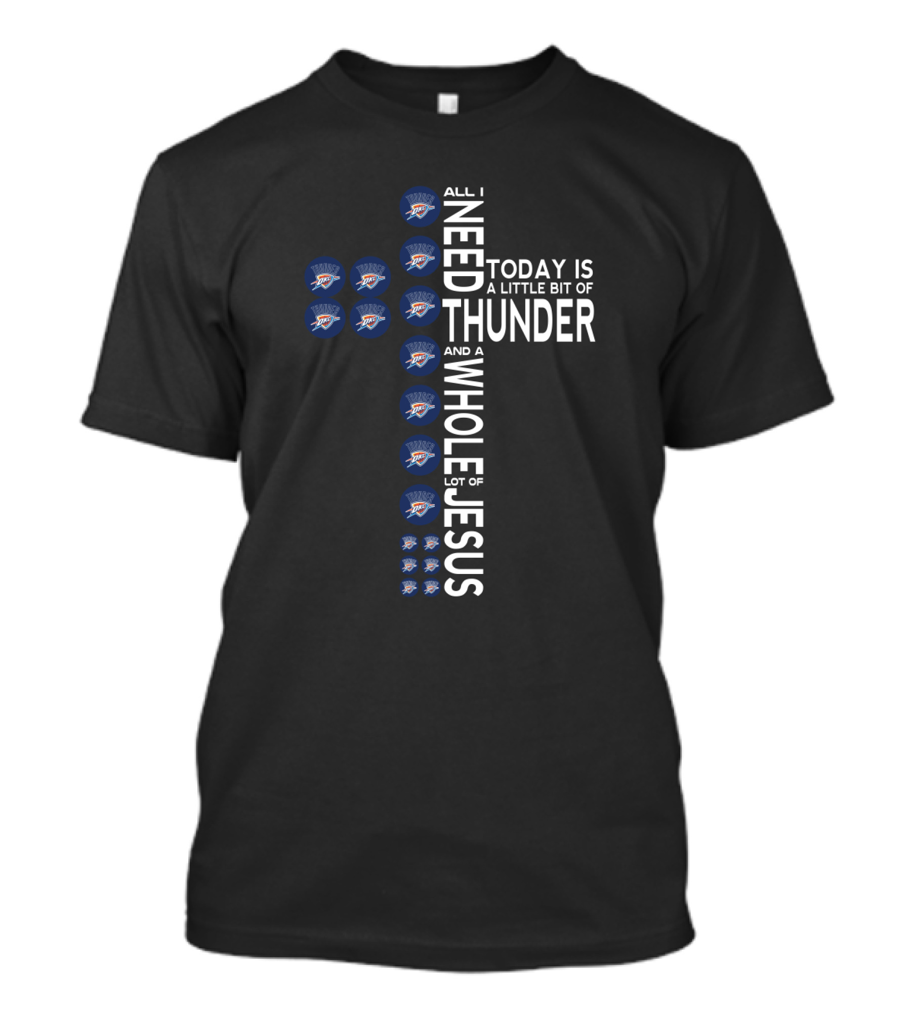 All I Need Today Is A Little Bit Of Thunder And A Whole Lot Of Jesus Oklahoma City Thunder Fans T-Shirt