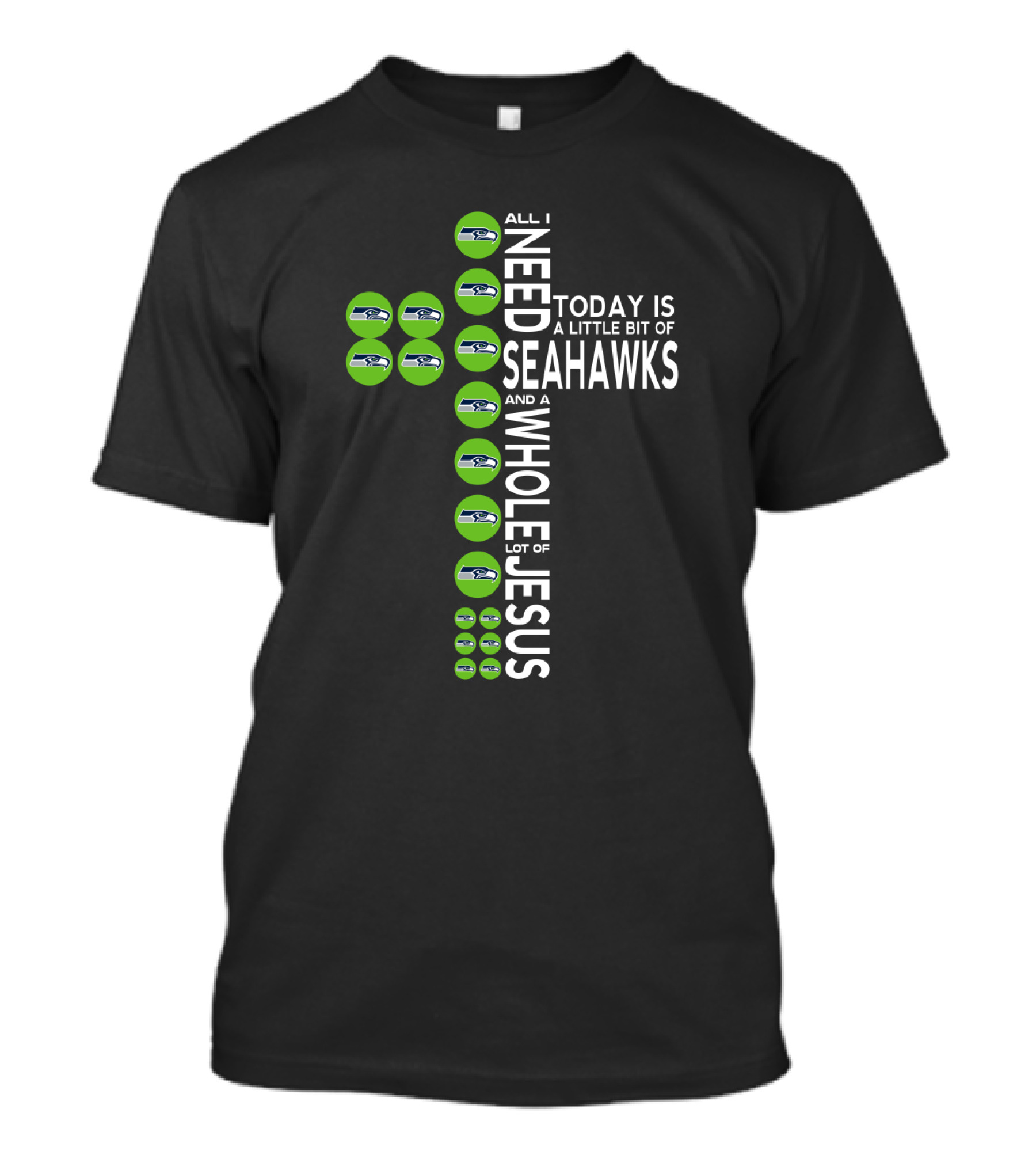 All I Need Today Is A Little Bit Of Seahawks And A Whole Lot Of Jesus T-Shirt