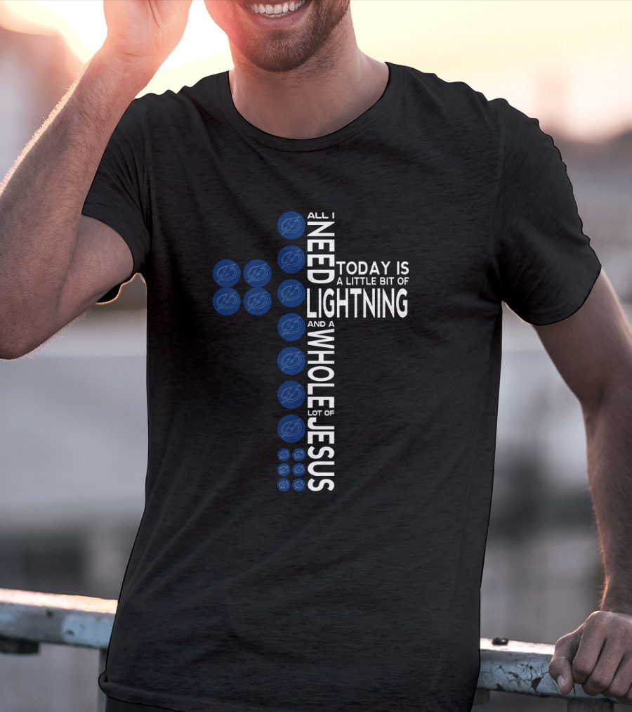 All I Need Today Is A Little Bit Of Lightning And A Whole Lot Of Jesus Tampa Bay Fans T-Shirt