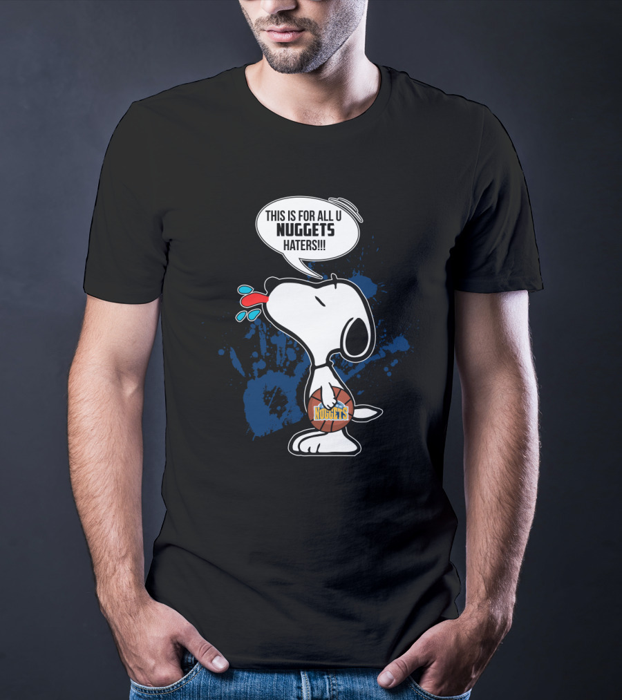 Snoopy Holding Denver Nuggets Basketball This Is For All U Nuggets Haters T-Shirt