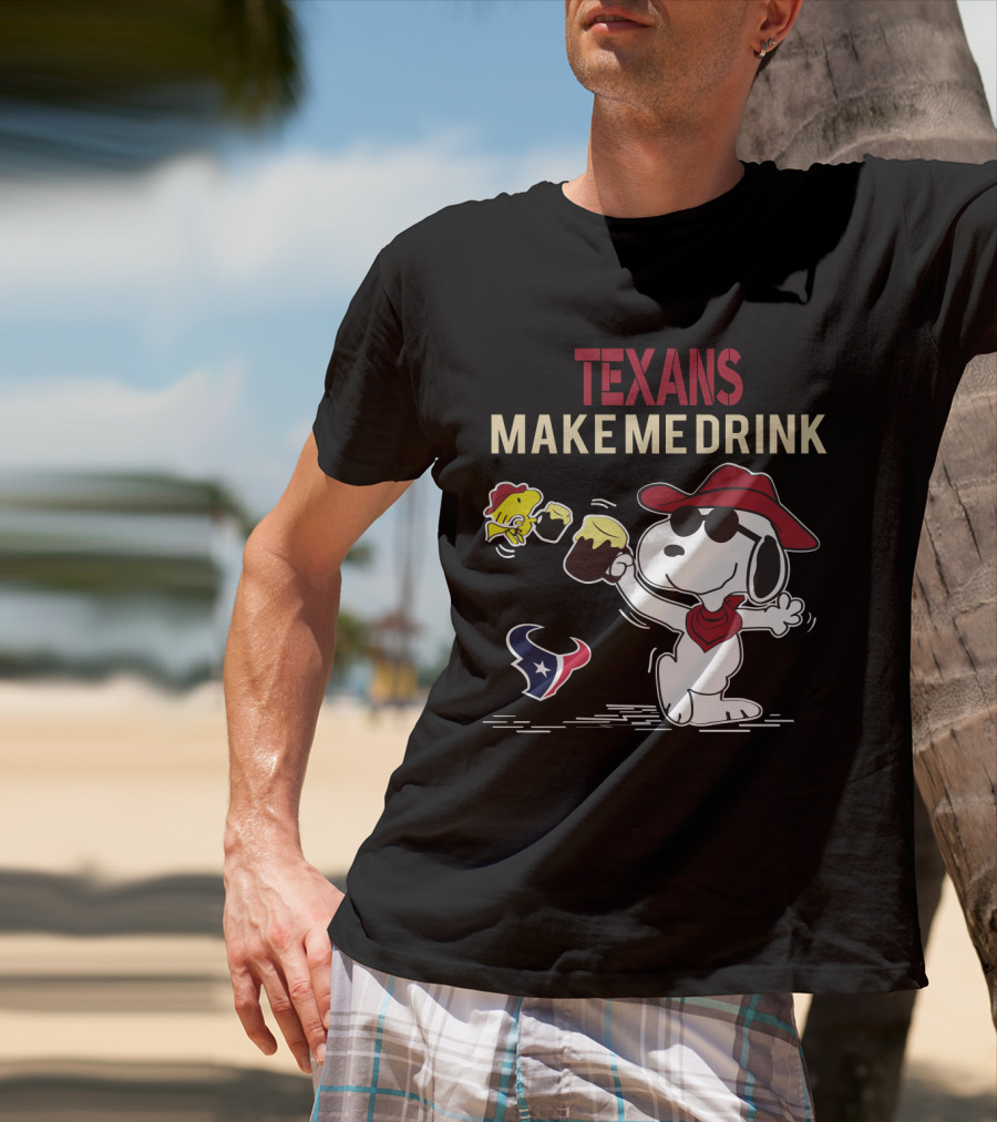 Texans Make Me Drink Snoopy For Houston Texans Fans T-Shirt