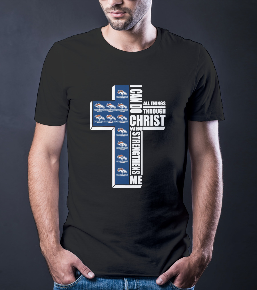 I Can Do All Things Through Christ Who Strengthens Me Broncos Logos Cross Christian Faith Statement T-Shirt