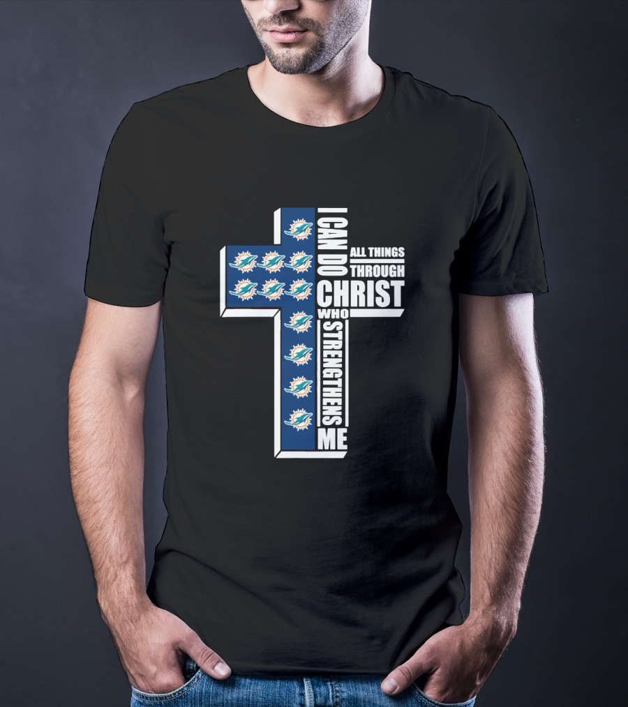 Miami Dolphins Cross With I Can Do All Things Through Christ Who Strengthens Me T-Shirt