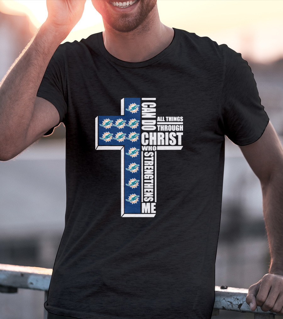 Miami Dolphins Cross With I Can Do All Things Through Christ Who Strengthens Me T-Shirt