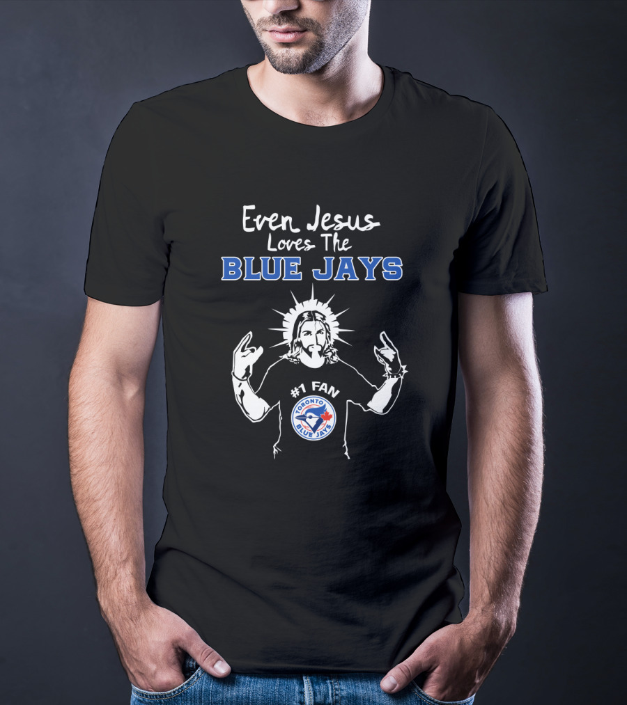 Even Jesus Loves The Blue Jays #1 Fan Toronto Blue Jays T-Shirt