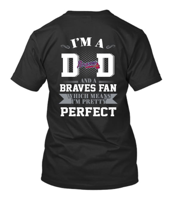 I'm A Dad And A Braves Fan Which Means I'm Pretty Perfect T-Shirt