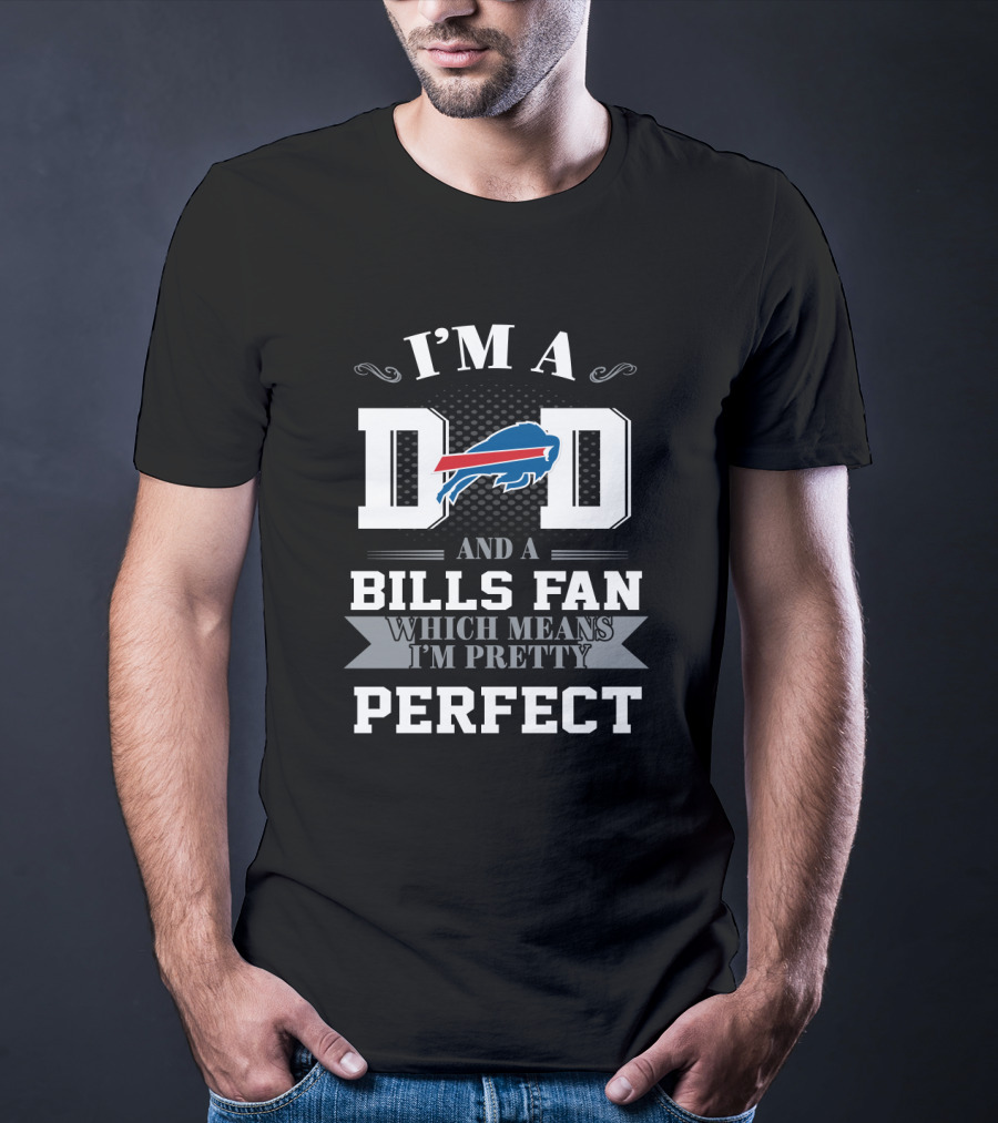 I'm A Dad And A Buffalo Bills Fan Which Means I'm Pretty Perfect T-Shirt